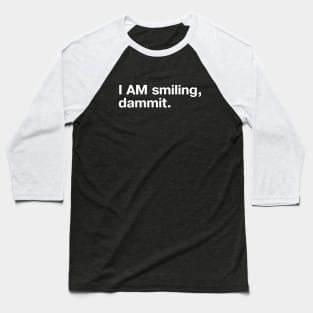 I AM smiling, dammit. Baseball T-Shirt